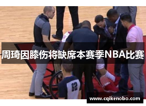 周琦因膝伤将缺席本赛季NBA比赛